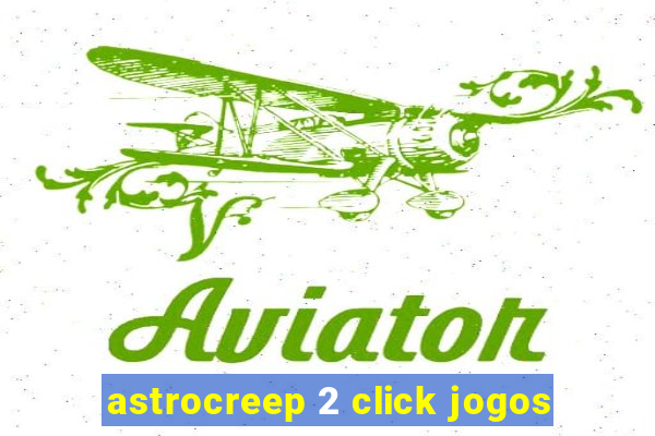 astrocreep 2 click jogos